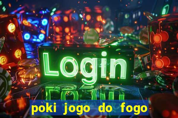 poki jogo do fogo e agua